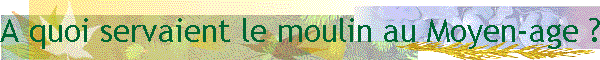 A quoi servaient les moulins au Moyen